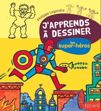 Philippe Legendre - J'apprends à dessiner les super-héros.