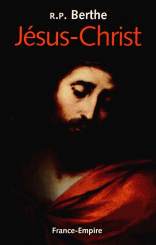 Jesus-Christ, Sa vie, sa passion, son triomphe - R. P. Auguste Berthe