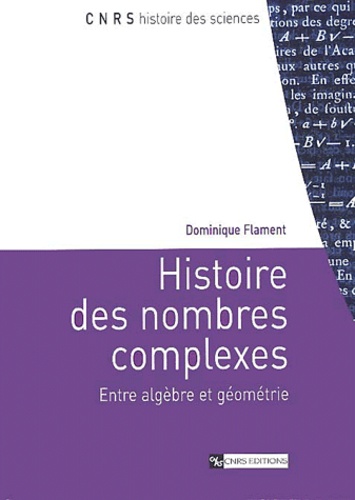 Histoire des nombres complexes Entre algèbre et géométrie.