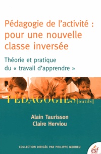Alain Taurisson et Claire Herviou - Pédagogie de l'activité : pour une nouvelle classe inversée - Théorie et pratique du 