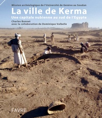 Charles Bonnet et Dominique Valbelle - La ville de Kerma - Une capitale nubienne au sud de l'Egypte.